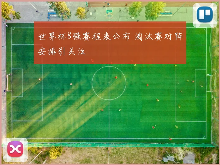 世界杯8强赛程表公布 淘汰赛对阵安排引关注