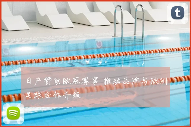 日产赞助欧冠赛事 推动品牌与欧洲足球合作升级